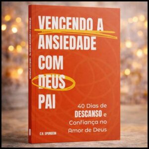 Livro Devocional Vencendo a Ansiedade com Deus Pai | 40 dias de Descanso em Deus | Charles Spurgeon