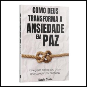 Como Deus transforma a Ansiedade em Paz: O segredo bíblico para trocar preocupação por confiança | Estela Costa