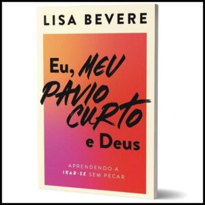 Eu meu pavio curto e Deus | Aprendendo a irar-se sem pecar | Lisa Bevere