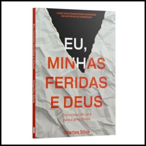 Eu, minhas feridas e Deus: o processo de cura para a alma ferida | Charles Silva